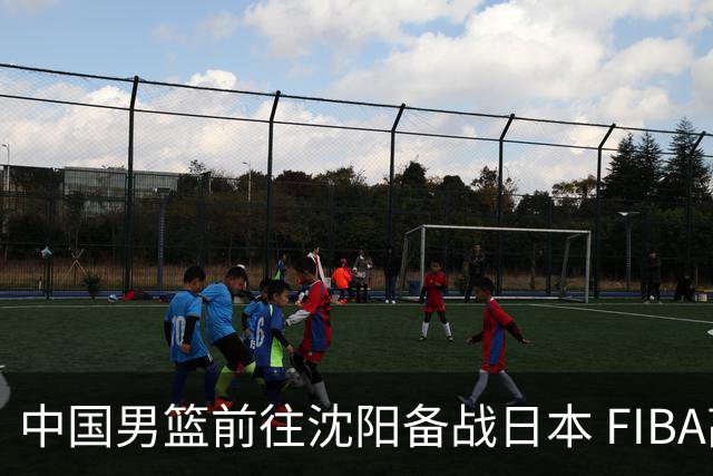 中国男篮前往沈阳备战日本 FIBA高度评价杨瀚森