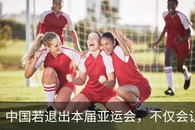 中国若退出本届亚运会，不仅会让赛事大失光彩，甚至可能让日本因缺少中国的参与而亏得血本无归。