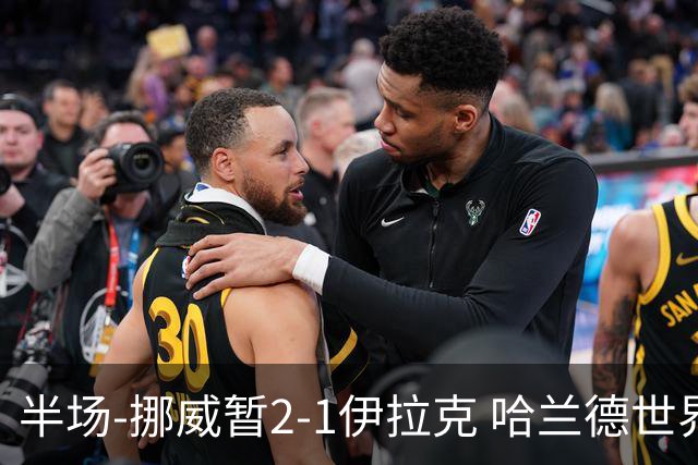 半场-挪威暂2-1伊拉克 哈兰德世界杯首秀梅开二度侯赛因破门