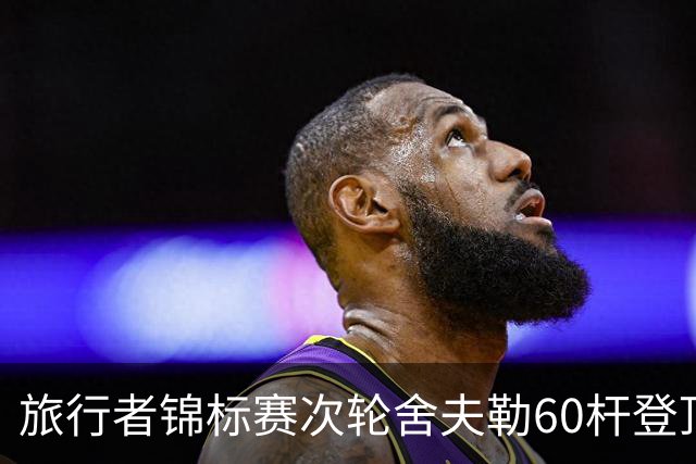 旅行者锦标赛次轮舍夫勒60杆登顶 霍夫兰61杆第二